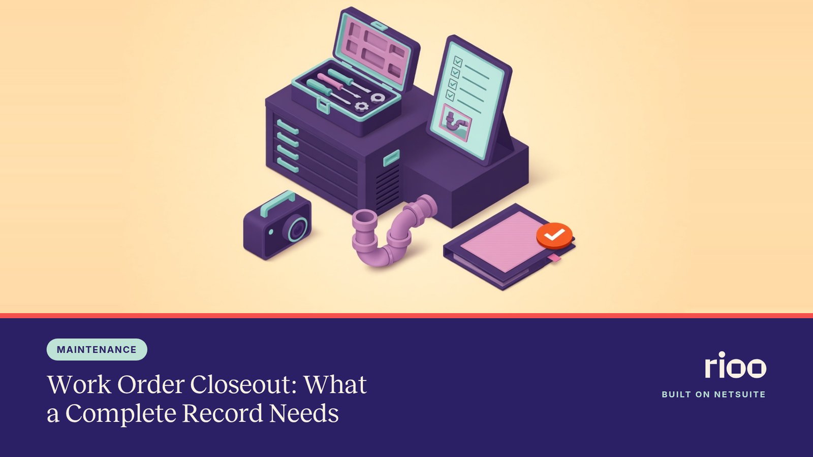 RIOO cover for Work Order Closeout: What a Complete Record Needs, with a toolbox, a repaired sink pipe, a camera and a tablet showing a completed checklist